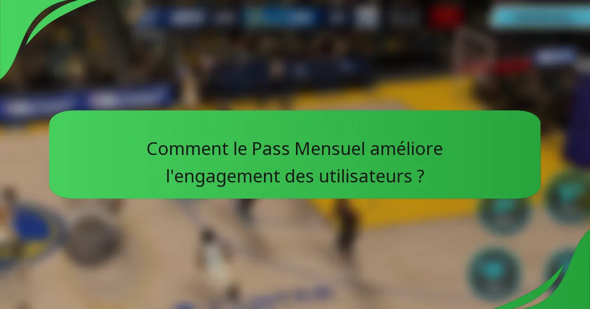 Comment le Pass Mensuel améliore l'engagement des utilisateurs ?