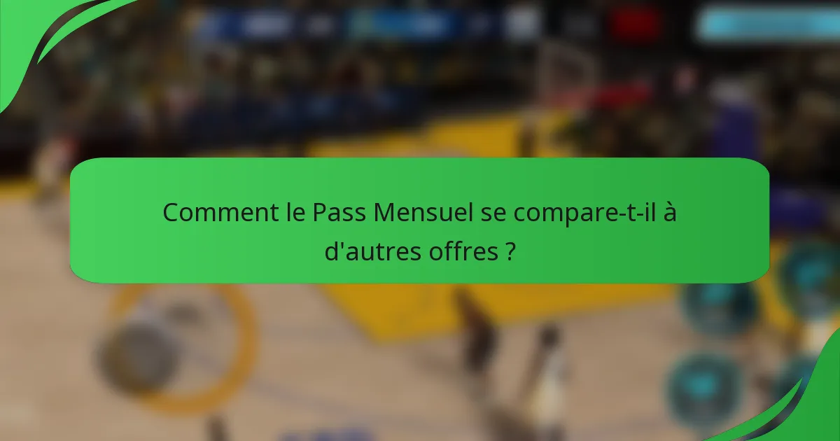 Comment le Pass Mensuel se compare-t-il à d'autres offres ?