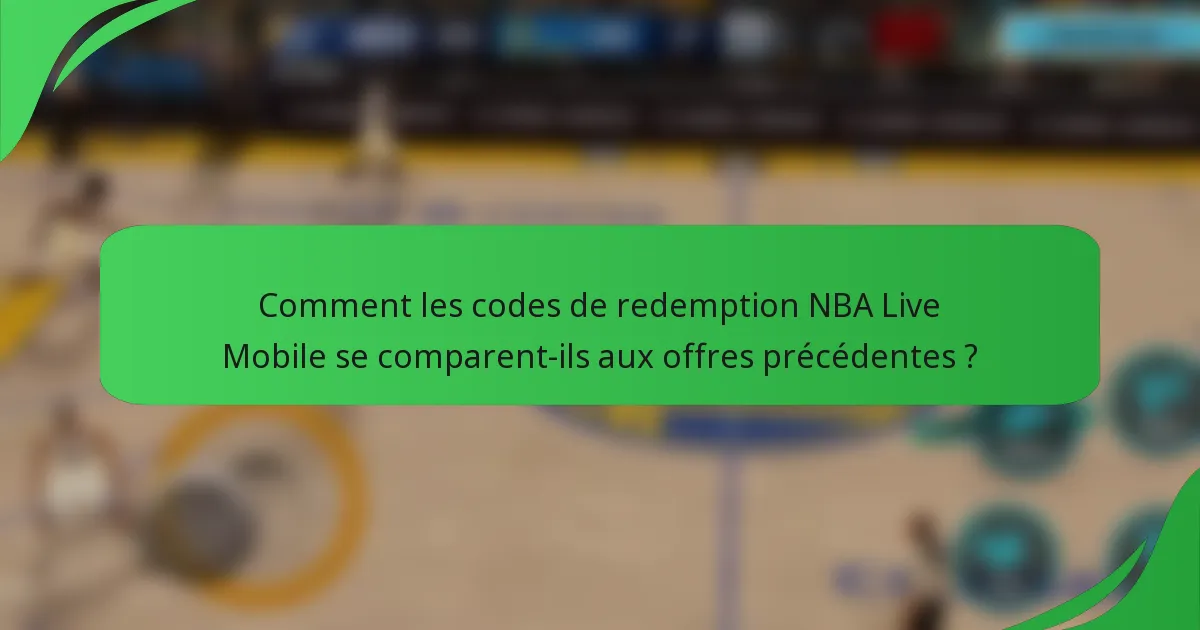 Comment les codes de redemption NBA Live Mobile se comparent-ils aux offres précédentes ?