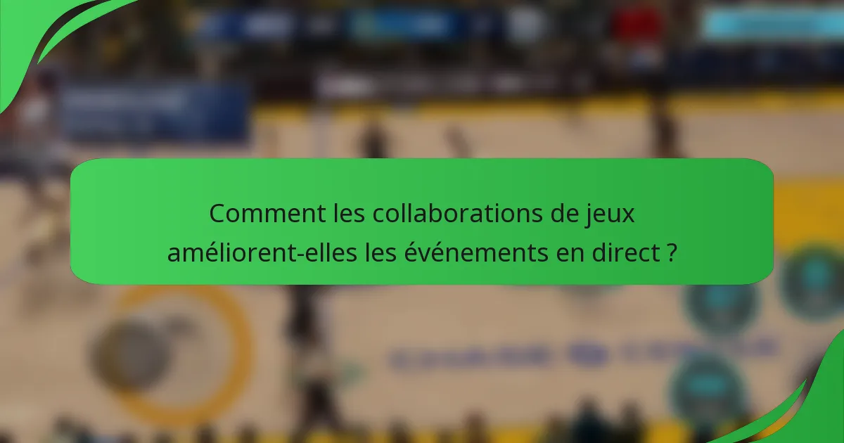Comment les collaborations de jeux améliorent-elles les événements en direct ?