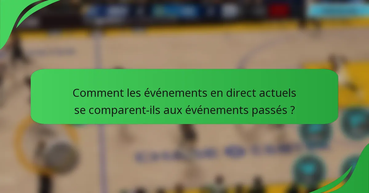 Comment les événements en direct actuels se comparent-ils aux événements passés ?