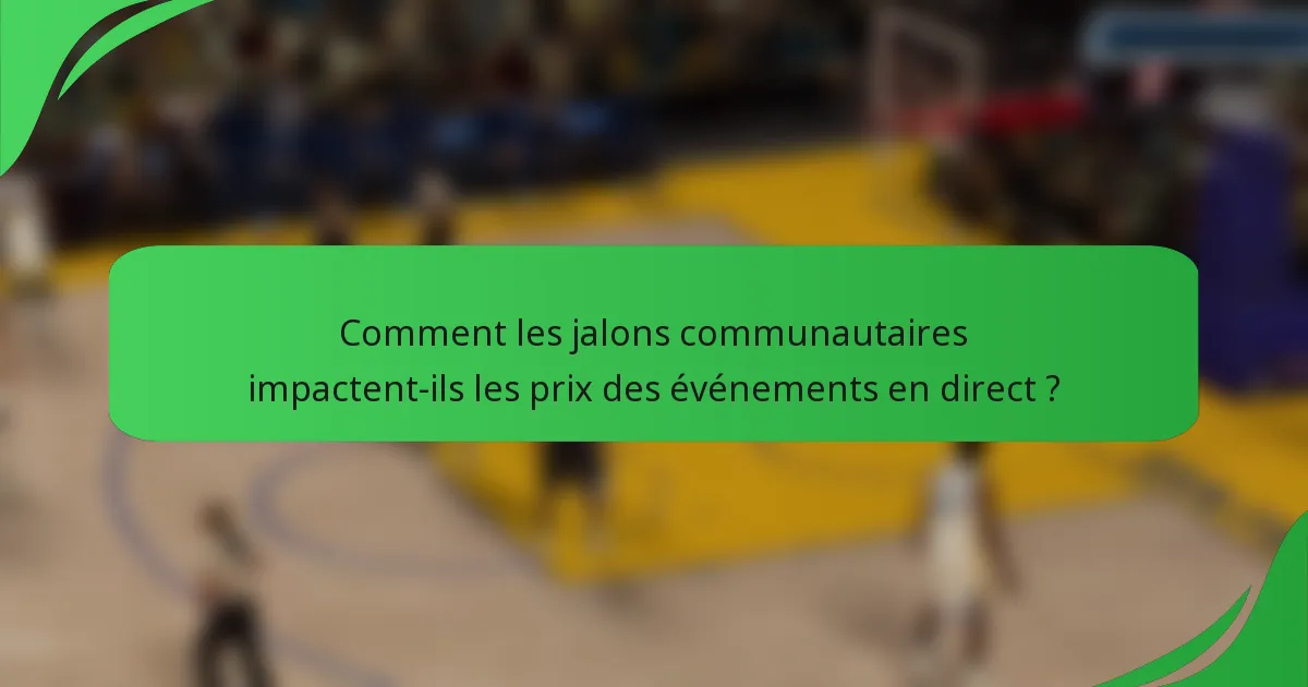 Comment les jalons communautaires impactent-ils les prix des événements en direct ?