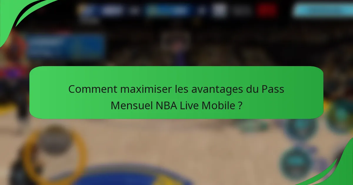 Comment maximiser les avantages du Pass Mensuel NBA Live Mobile ?
