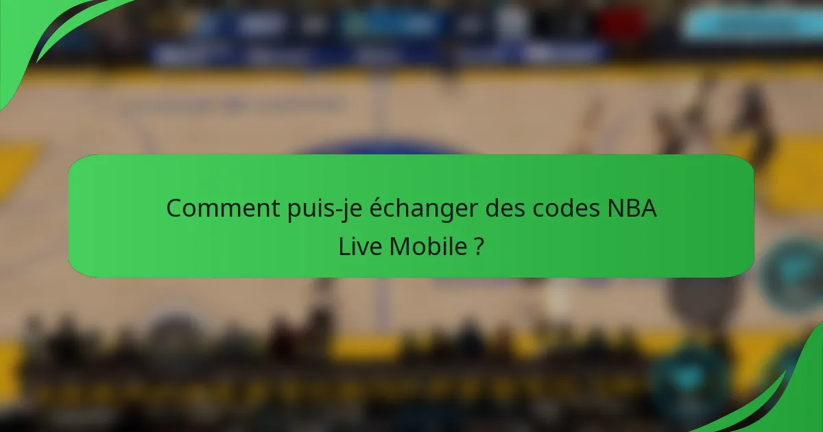 Comment puis-je échanger des codes NBA Live Mobile ?