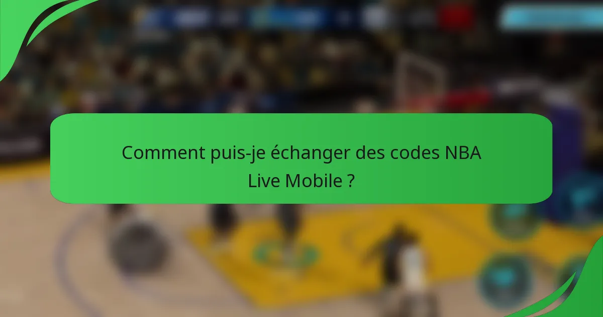 Comment puis-je échanger des codes NBA Live Mobile ?