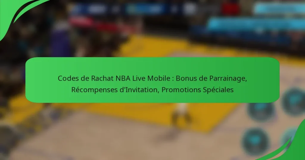 Codes de Rachat NBA Live Mobile : Bonus de Parrainage, Récompenses d’Invitation, Promotions Spéciales