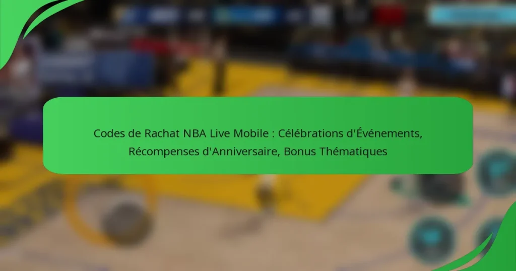 Codes de Rachat NBA Live Mobile : Célébrations d’Événements, Récompenses d’Anniversaire, Bonus Thématiques
