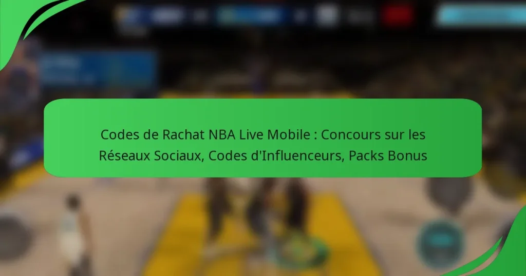Codes de Rachat NBA Live Mobile : Concours sur les Réseaux Sociaux, Codes d’Influenceurs, Packs Bonus