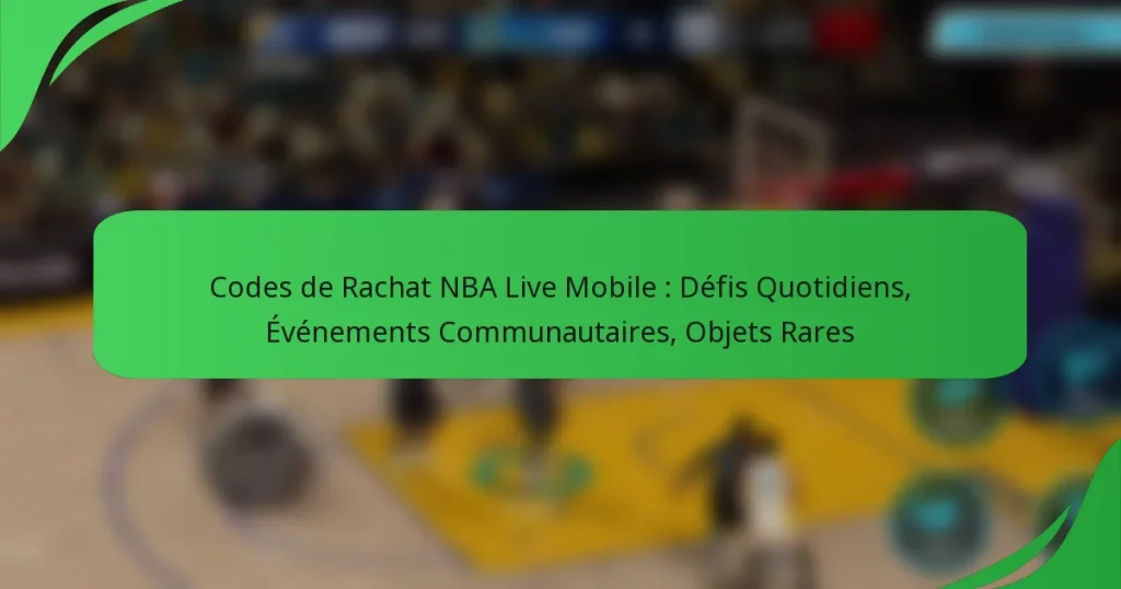 Codes de Rachat NBA Live Mobile : Défis Quotidiens, Événements Communautaires, Objets Rares