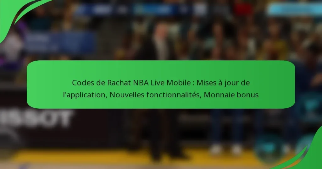 Codes de Rachat NBA Live Mobile : Mises à jour de l’application, Nouvelles fonctionnalités, Monnaie bonus