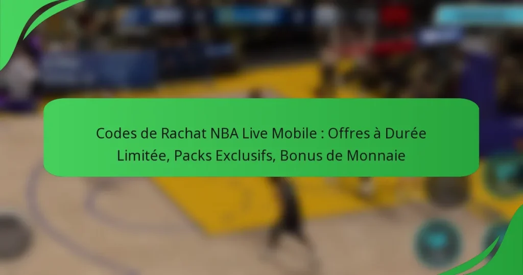 Codes de Rachat NBA Live Mobile : Offres à Durée Limitée, Packs Exclusifs, Bonus de Monnaie