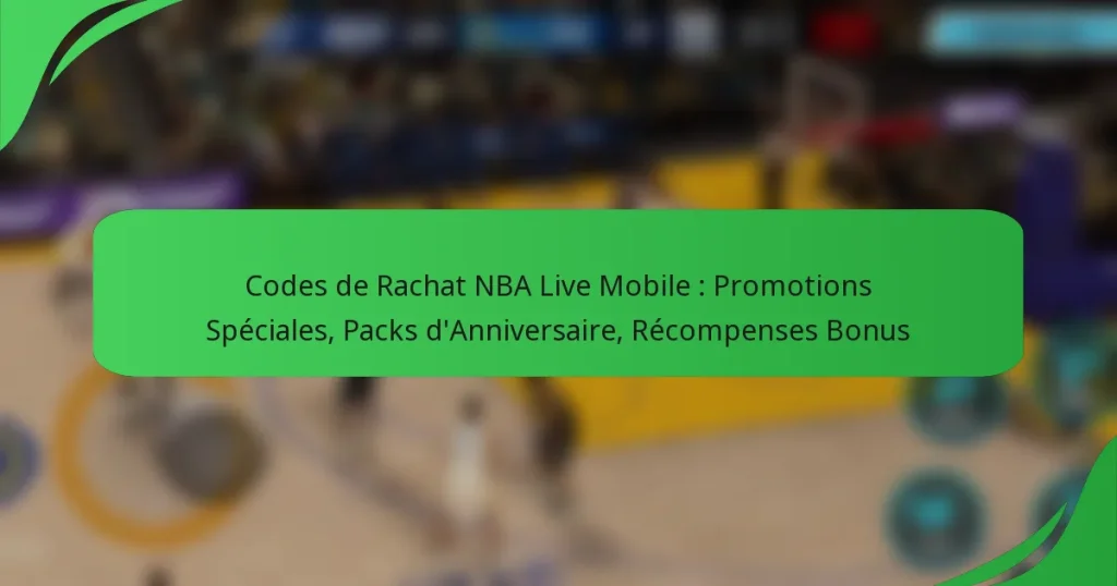 Codes de Rachat NBA Live Mobile : Promotions Spéciales, Packs d’Anniversaire, Récompenses Bonus