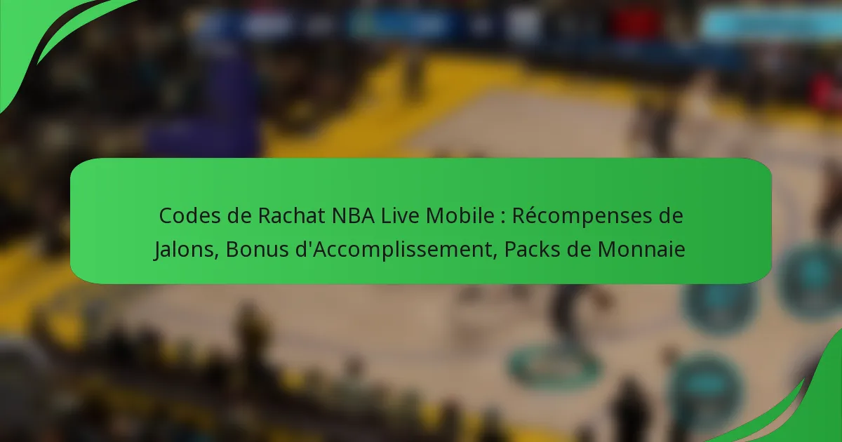 Codes de Rachat NBA Live Mobile : Récompenses de Jalons, Bonus d’Accomplissement, Packs de Monnaie