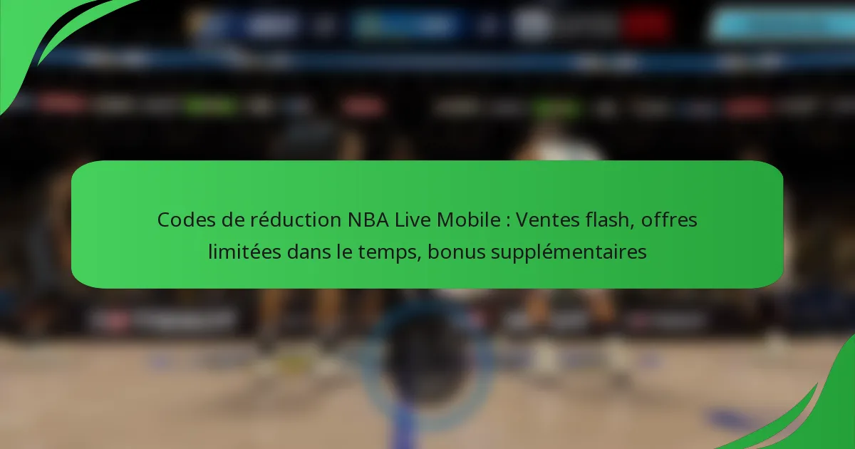 Codes de réduction NBA Live Mobile : Ventes flash, offres limitées dans le temps, bonus supplémentaires