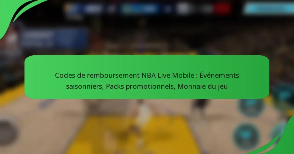Codes de remboursement NBA Live Mobile : Événements saisonniers, Packs promotionnels, Monnaie du jeu
