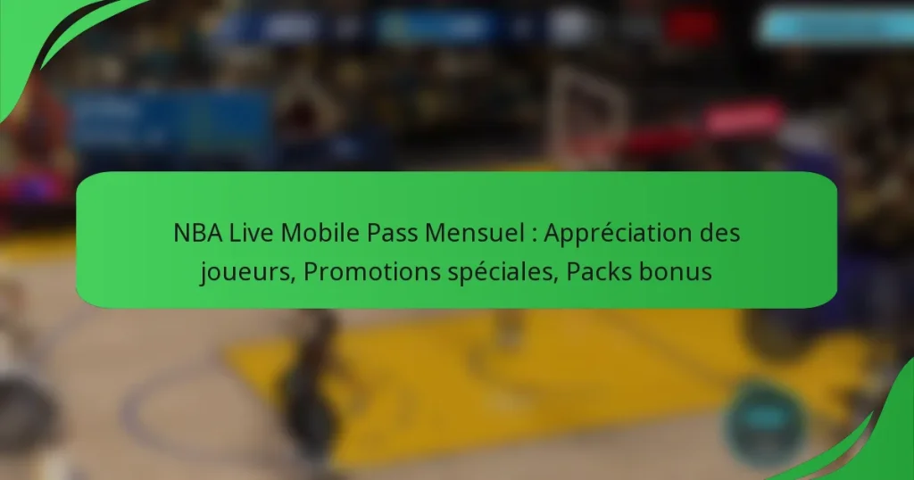 NBA Live Mobile Pass Mensuel : Appréciation des joueurs, Promotions spéciales, Packs bonus