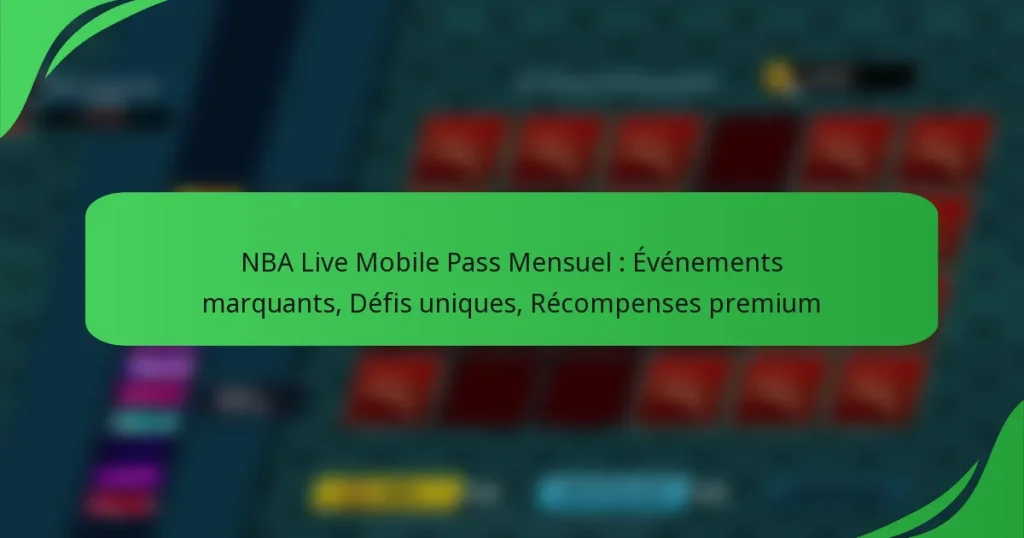 NBA Live Mobile Pass Mensuel : Événements marquants, Défis uniques, Récompenses premium