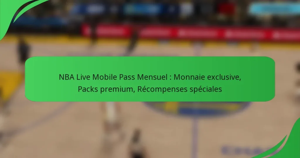 NBA Live Mobile Pass Mensuel : Monnaie exclusive, Packs premium, Récompenses spéciales