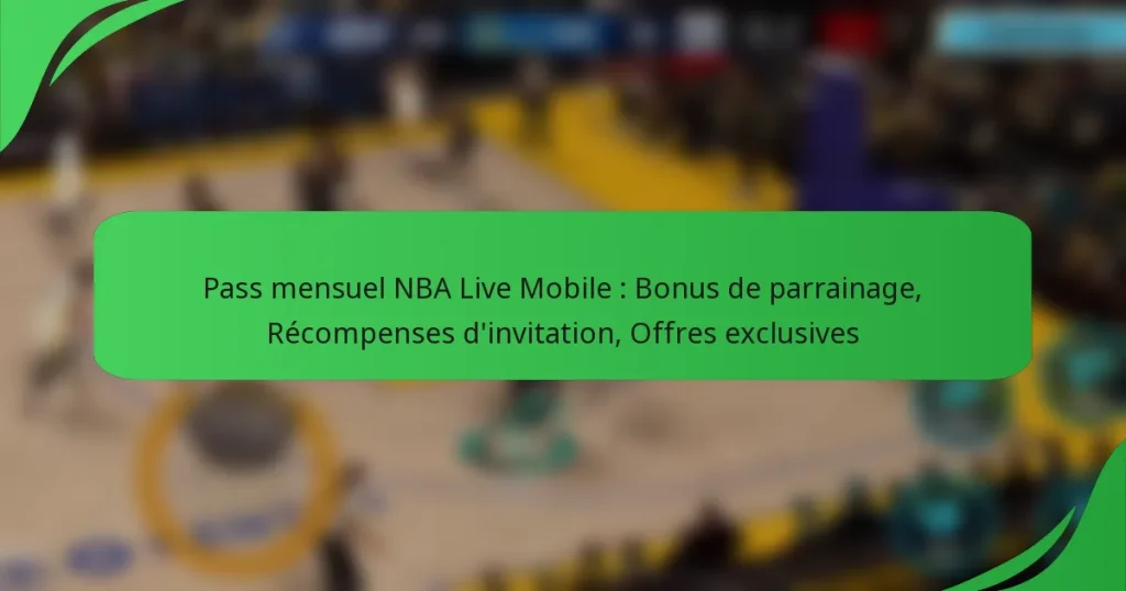 Pass mensuel NBA Live Mobile : Bonus de parrainage, Récompenses d’invitation, Offres exclusives