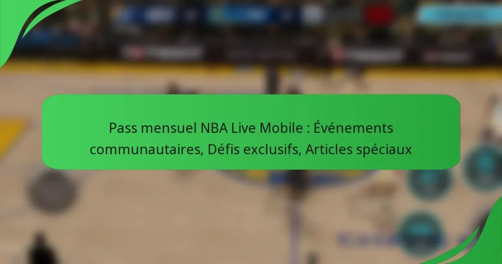 Pass mensuel NBA Live Mobile : Événements communautaires, Défis exclusifs, Articles spéciaux