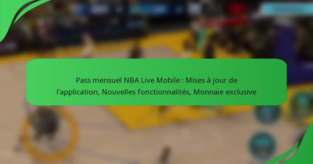 Pass mensuel NBA Live Mobile : Mises à jour de l’application, Nouvelles fonctionnalités, Monnaie exclusive