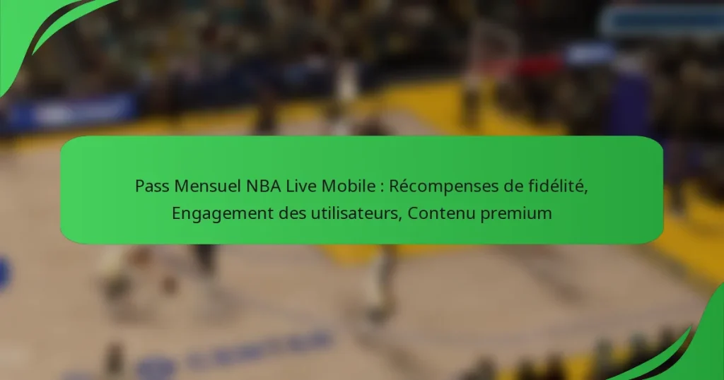 Pass Mensuel NBA Live Mobile : Récompenses de fidélité, Engagement des utilisateurs, Contenu premium