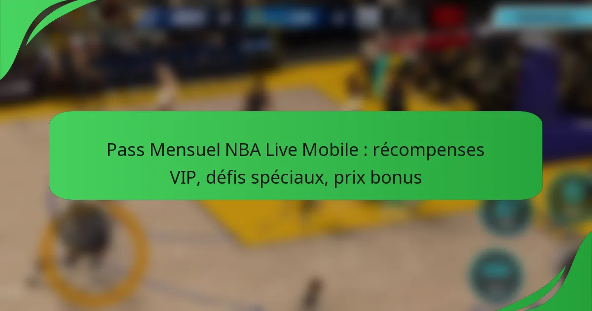 Pass Mensuel NBA Live Mobile : récompenses VIP, défis spéciaux, prix bonus