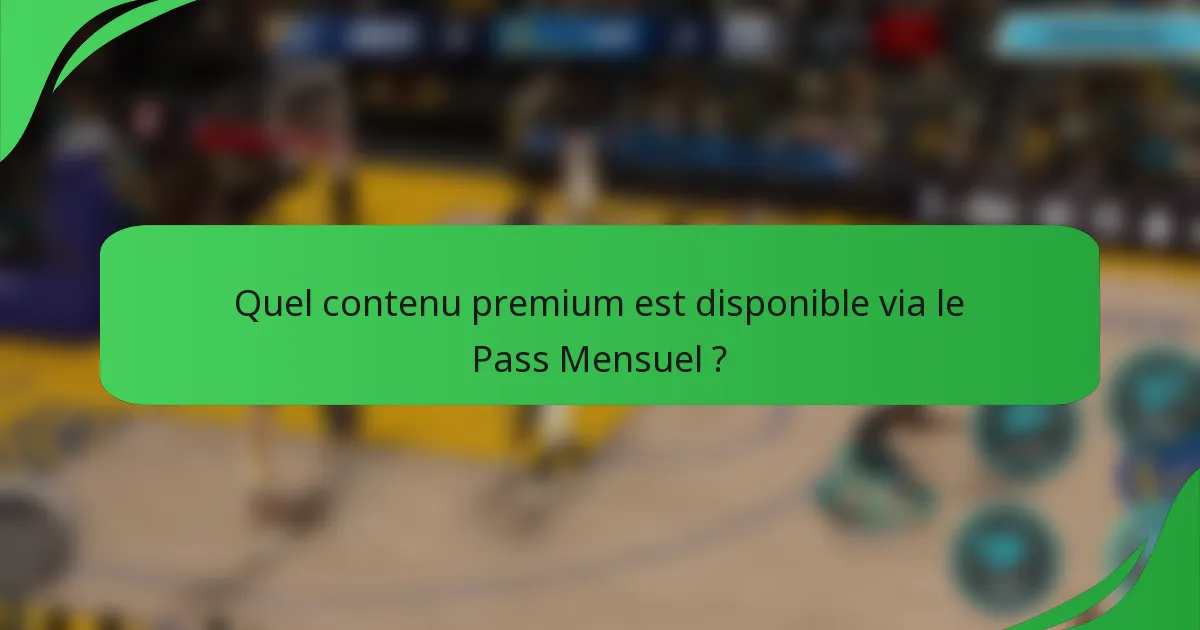 Quel contenu premium est disponible via le Pass Mensuel ?