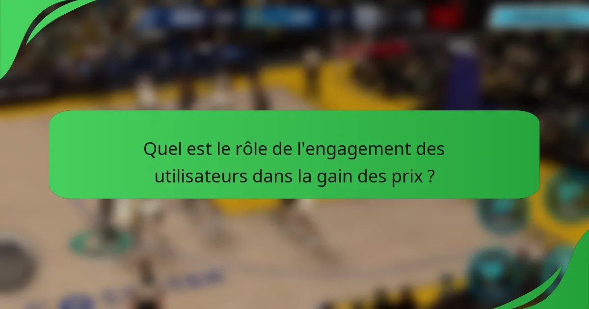 Quel est le rôle de l'engagement des utilisateurs dans la gain des prix ?