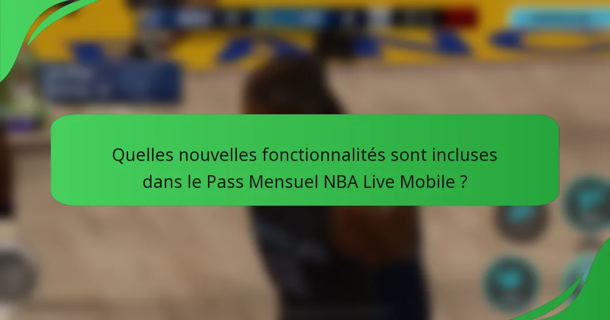 Quelles nouvelles fonctionnalités sont incluses dans le Pass Mensuel NBA Live Mobile ?