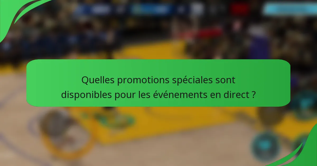 Quelles promotions spéciales sont disponibles pour les événements en direct ?