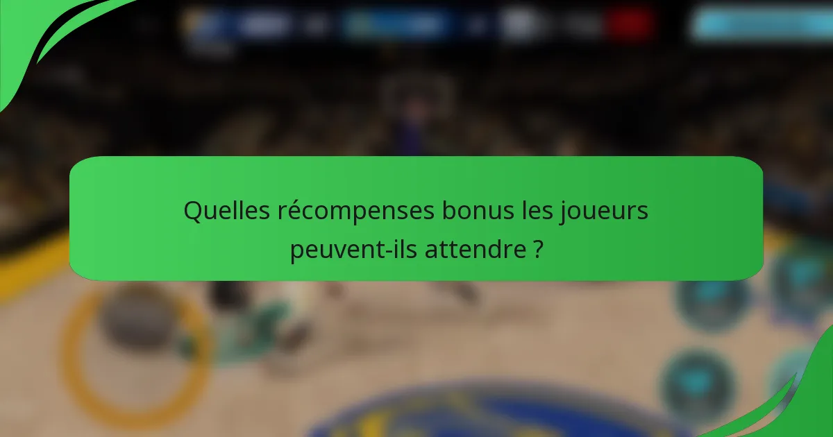 Quelles récompenses bonus les joueurs peuvent-ils attendre ?