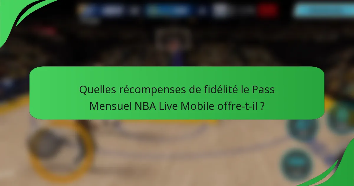 Quelles récompenses de fidélité le Pass Mensuel NBA Live Mobile offre-t-il ?
