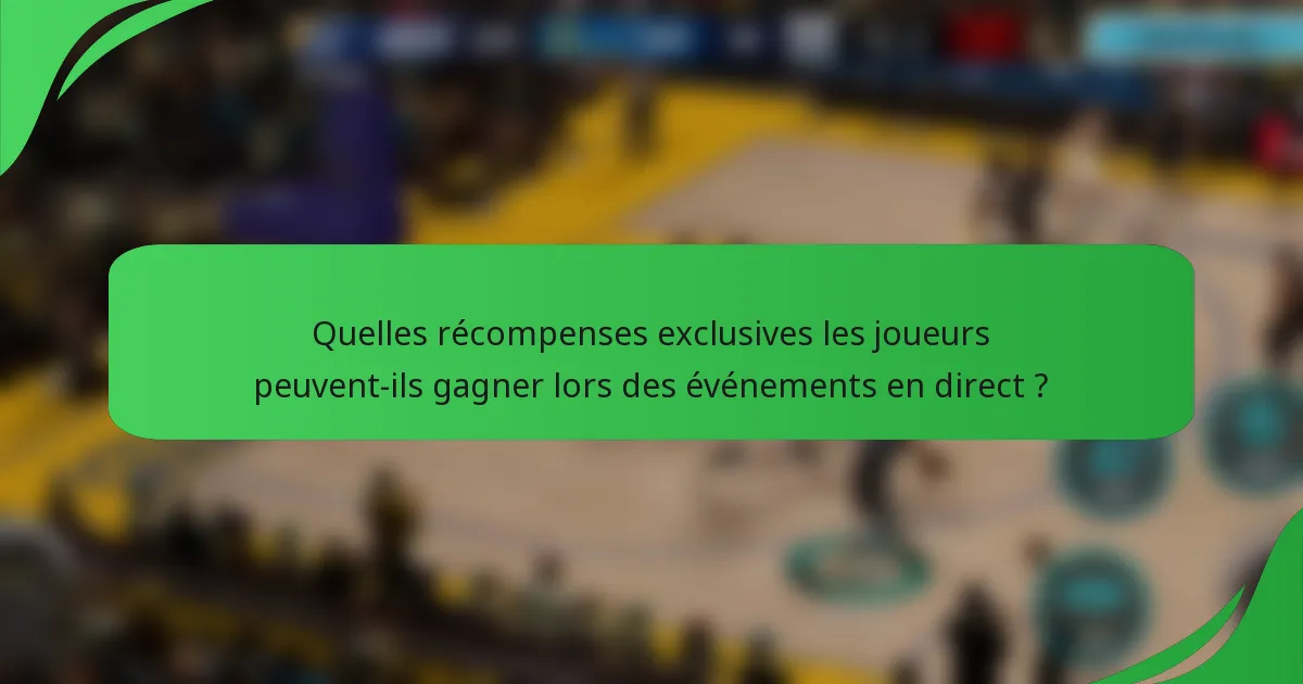 Quelles récompenses exclusives les joueurs peuvent-ils gagner lors des événements en direct ?