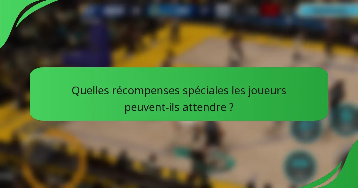 Quelles récompenses spéciales les joueurs peuvent-ils attendre ?
