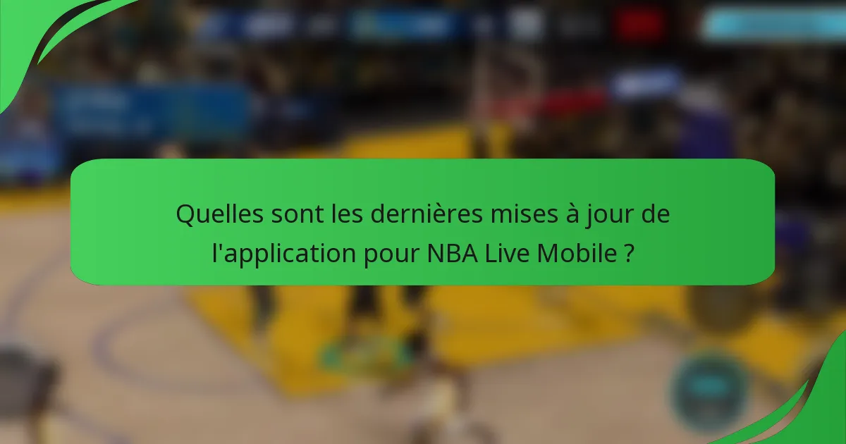 Quelles sont les dernières mises à jour de l'application pour NBA Live Mobile ?