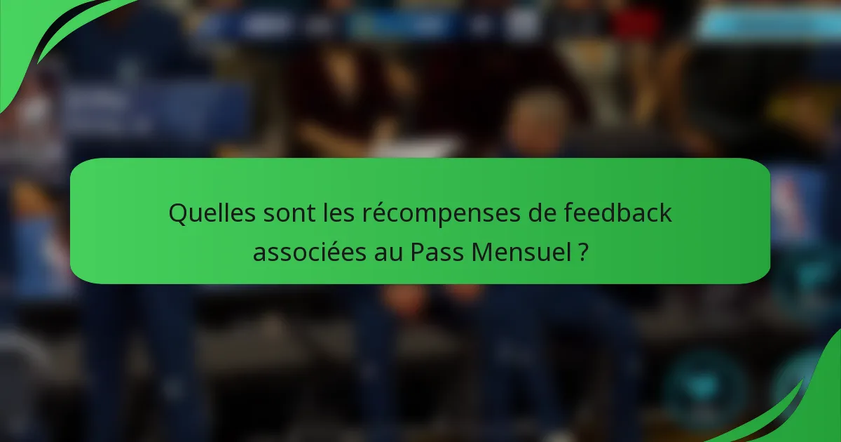 Quelles sont les récompenses de feedback associées au Pass Mensuel ?