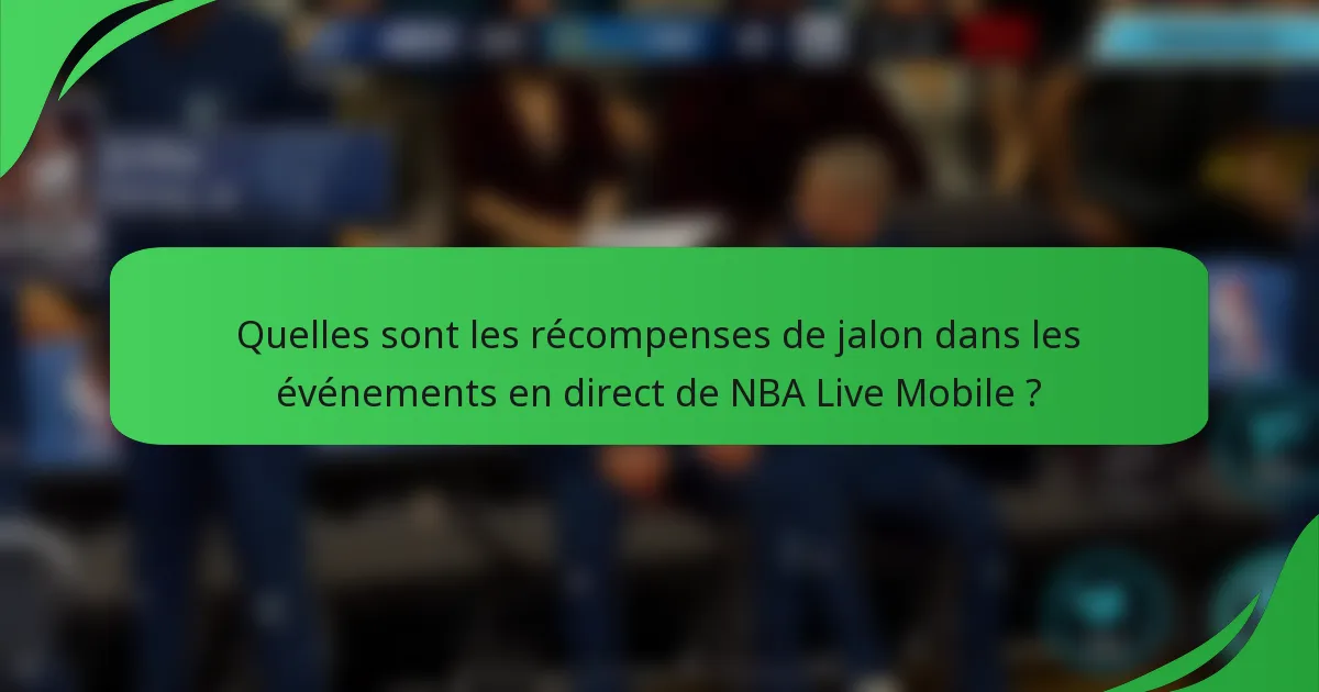 Quelles sont les récompenses de jalon dans les événements en direct de NBA Live Mobile ?