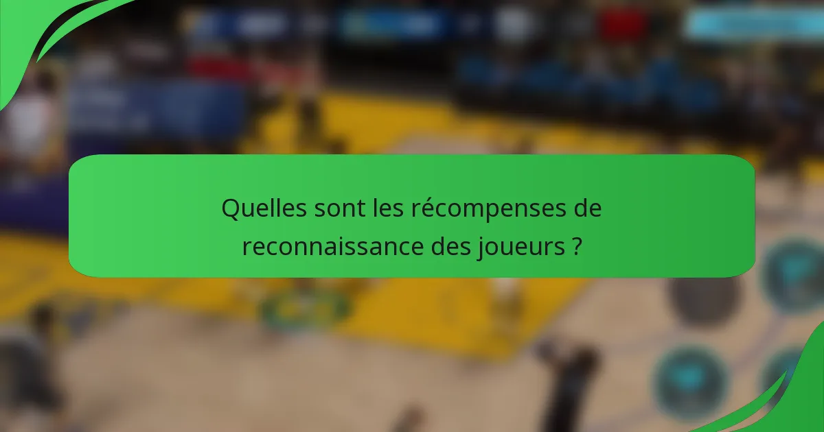 Quelles sont les récompenses de reconnaissance des joueurs ?