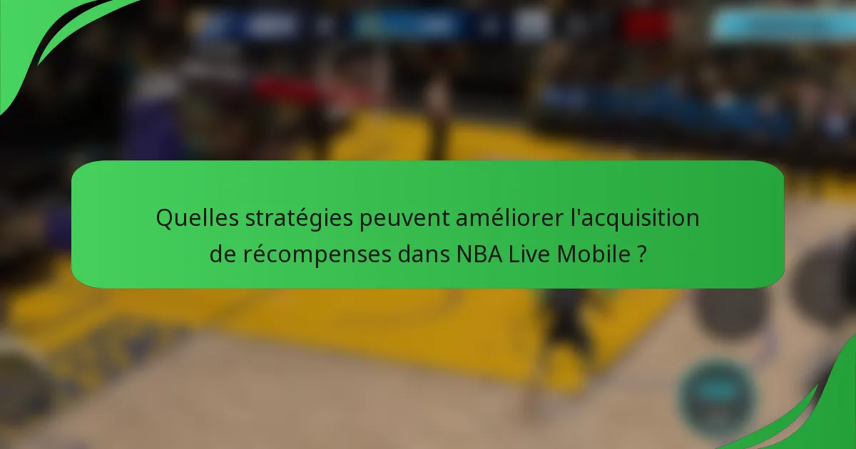 Quelles stratégies peuvent améliorer l'acquisition de récompenses dans NBA Live Mobile ?