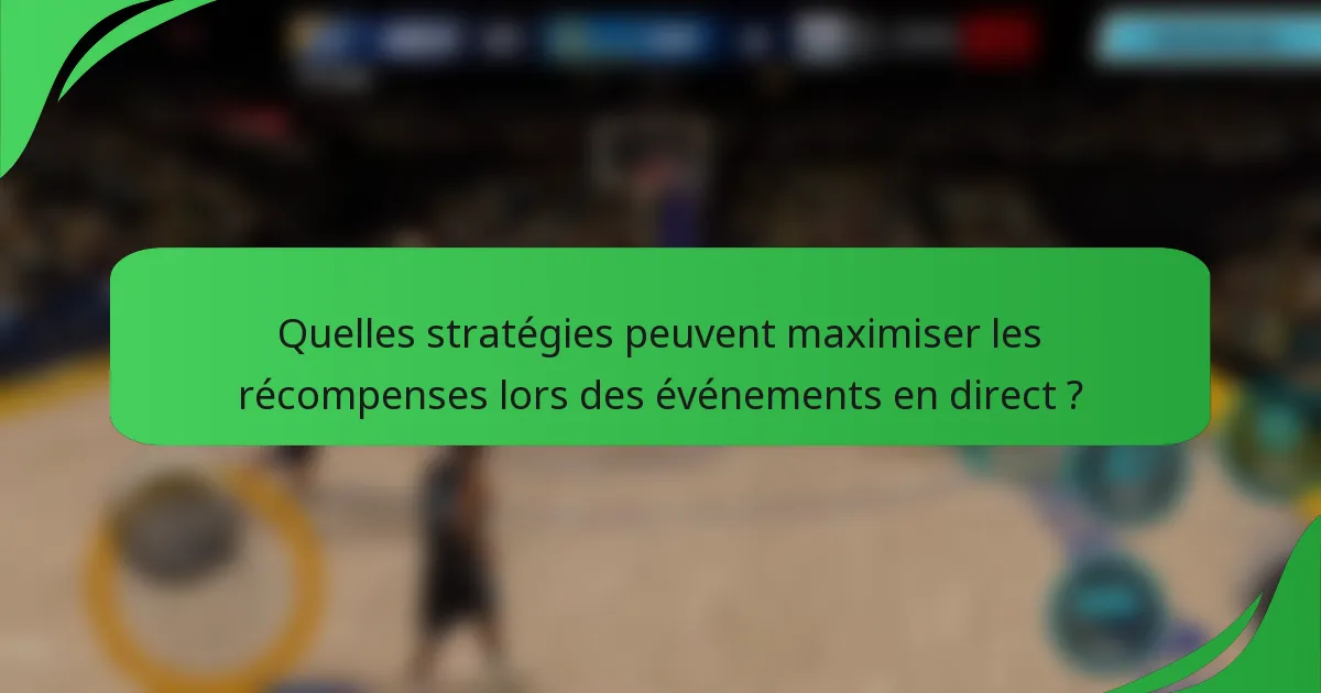 Quelles stratégies peuvent maximiser les récompenses lors des événements en direct ?
