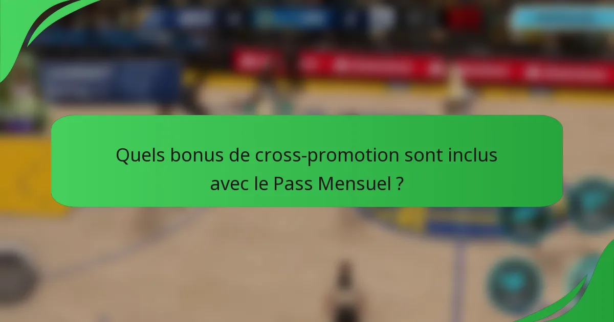 Quels bonus de cross-promotion sont inclus avec le Pass Mensuel ?