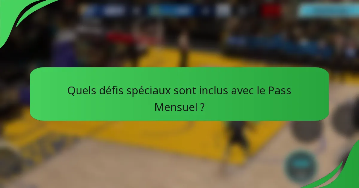 Quels défis spéciaux sont inclus avec le Pass Mensuel ?