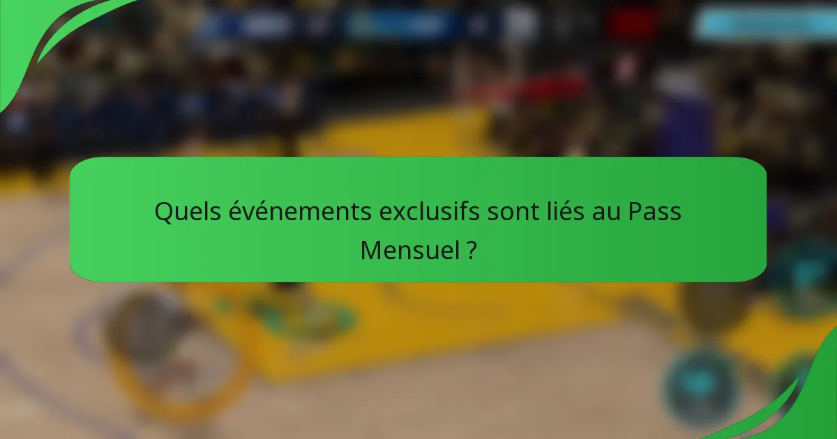 Quels événements exclusifs sont liés au Pass Mensuel ?