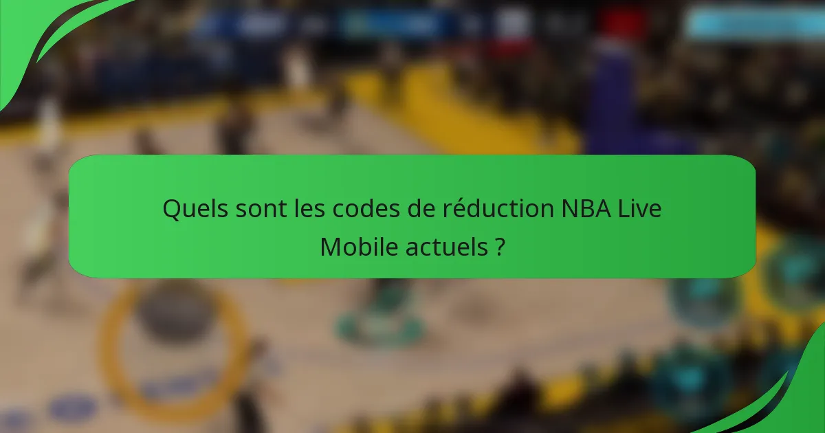 Quels sont les codes de réduction NBA Live Mobile actuels ?